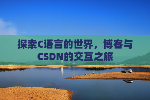 探索C语言的世界,博客与CSDN的交互之旅